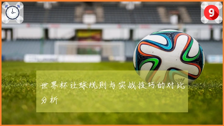 世界杯让球规则与实战技巧的对比分析