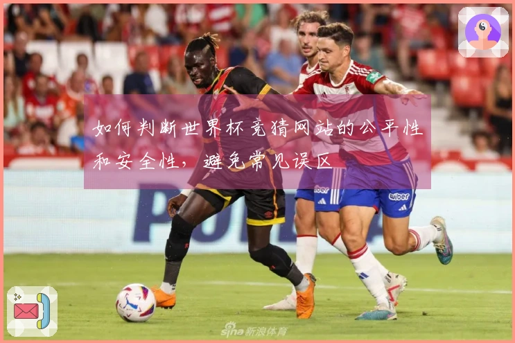 如何判断世界杯竞猜网站的公平性和安全性，避免常见误区