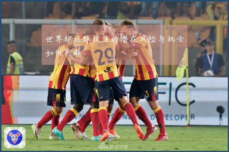 世界杯让球投注的潜在风险与机会如何判断